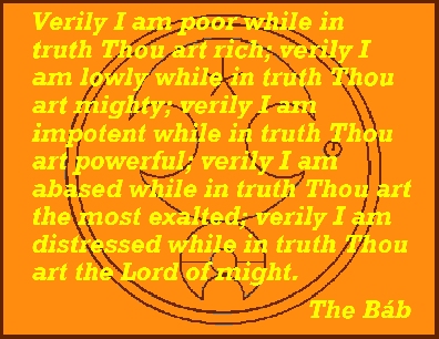 Verily I am poor while in truth Thou art rich; verily I am lowly while in truth Thou art mighty; verily I am impotent while in truth Thou art powerful; verily I am abased while in truth Thou art the most exalted; verily I am distressed while in truth Thou art the Lord of might. #Bahai #Humility #God #thebab